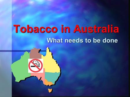 Tobacco in Australia What needs to be done. The problem Tobacco: our No. 1 preventable health, drug problem  Kills around 15,000 Australians a year 