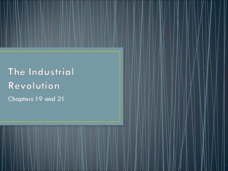 Chapters 19 and 21. Students will be able to identify and describe the causes of the Industrial Revolution.