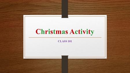 Christmas ActivityChristmas Activity CLASS 101. Before we start, there are some questions for you…