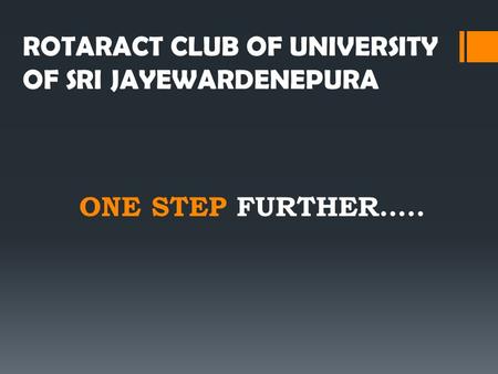 ROTARACT CLUB OF UNIVERSITY OF SRI JAYEWARDENEPURA ONE STEP FURTHER…..