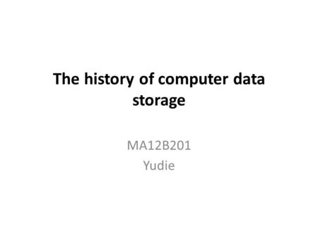 The history of computer data storage MA12B201 Yudie.