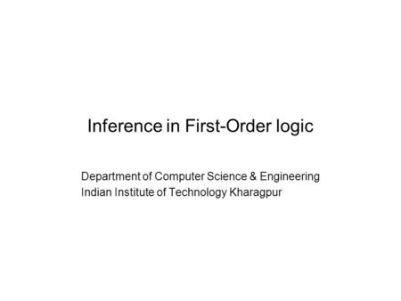 Inference in First-Order logic Department of Computer Science & Engineering Indian Institute of Technology Kharagpur.