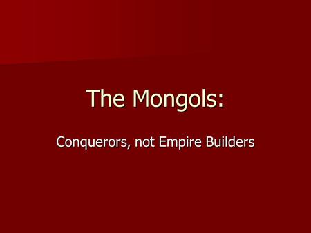 The Mongols: Conquerors, not Empire Builders. Writing into the Day Temujin conquered the largest land mass of any military leader in history, easily surpassing.