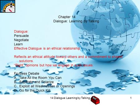 14 Dialogue: Learning by Talking1 Chapter 14 Dialogue: Learning by Talking Dialogue: Persuade Negotiate Learn Effective Dialogue is an ethical relationship.