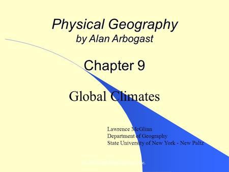 © 2007, John Wiley and Sons, Inc. Physical Geography by Alan Arbogast Chapter 9 Global Climates Lawrence McGlinn Department of Geography State University.