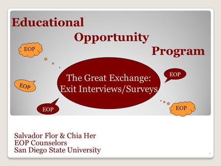 1 Salvador Flor & Chia Her EOP Counselors San Diego State University Educational Opportunity Program EOP The Great Exchange: Exit Interviews/Surveys EOP.