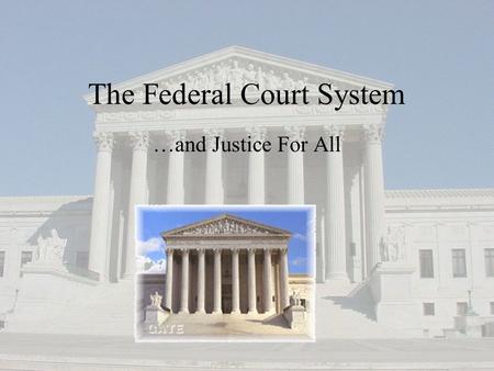 The Federal Court System …and Justice For All. Federal Court System and State Court System (2 courts) Often interact Goal is to solve legal disputes and.