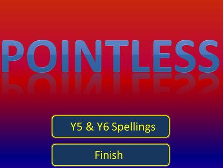 Y5 & Y6 Spellings Finish Spellings 1Spellings 2Spellings 3 Spellings 4 Spellings 5Spellings 6 Spellings 7 Spellings 8 Spellings 9 Spellings 10 Spellings.