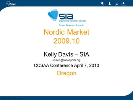 ©2009, SIA. All rights reserved. 1 Nordic Market 2009.10 Kelly Davis – SIA CCSAA Conference April 7, 2010 Oregon.