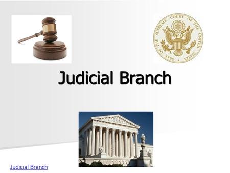 Judicial Branch Judicial Branch.