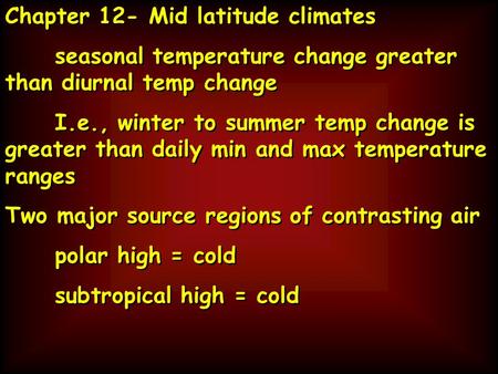 Chapter 12- Mid latitude climates seasonal temperature change greater than diurnal temp change I.e., winter to summer temp change is greater than daily.