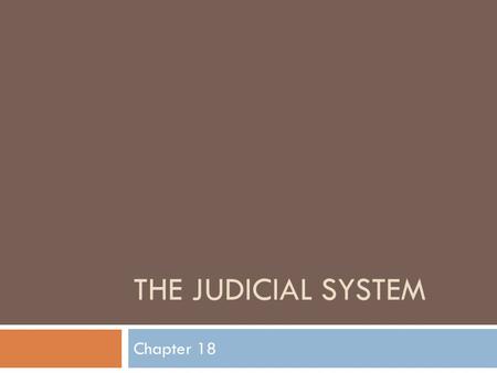 THE JUDICIAL SYSTEM Chapter 18. The Judicial System  Two types of cases:  Criminal Law: Government charges an individual with violating one or more.