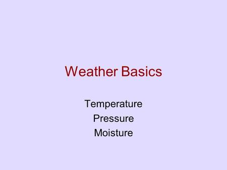 Weather Basics Temperature Pressure Moisture. Temperature.