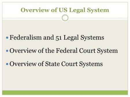 Overview of US Legal System Federalism and 51 Legal Systems Overview of the Federal Court System Overview of State Court Systems.