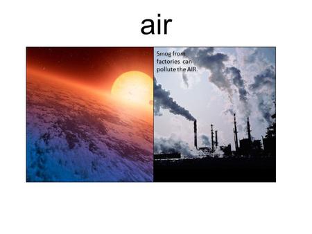 Air Smog from factories can pollute the AIR.. climate A tropical CLIMATE is typically hot and wet throughout the year with heavy, frequent rainfall.