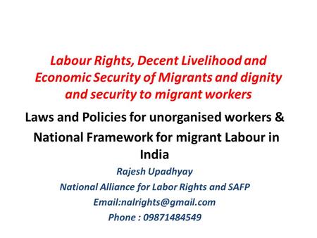 Labour Rights, Decent Livelihood and Economic Security of Migrants and dignity and security to migrant workers Laws and Policies for unorganised workers.