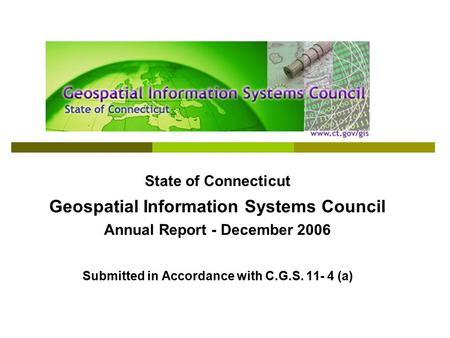 State of Connecticut Geospatial Information Systems Council Annual Report - December 2006 Submitted in Accordance with C.G.S. 11- 4 (a)