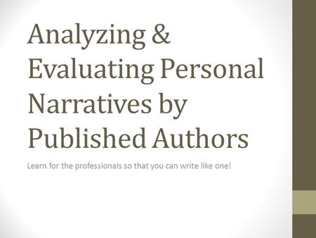 Analyzing & Evaluating Personal Narratives by Published Authors Learn for the professionals so that you can write like one!