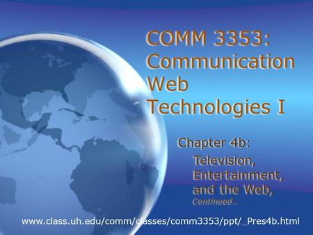 COMM 3353: Communication Web Technologies I Chapter 4b: Television, Entertainment, and the Web, Continued… Chapter 4b: Television, Entertainment, and the.