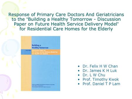 Response of Primary Care Doctors And Geriatricians to the “ Building a Healthy Tomorrow - Discussion Paper on Future Health Service Delivery Model ” for.