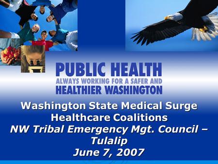 Washington State Medical Surge Healthcare Coalitions NW Tribal Emergency Mgt. Council – Tulalip June 7, 2007.