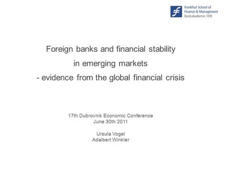 Foreign banks and financial stability in emerging markets - evidence from the global financial crisis © F r a n k f u r t – S c h o o l. d e 17th Dubrovnik.