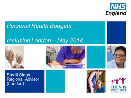 Personal Health Budgets Inclusion London – May 2014 Smriti Singh Regional Advisor (London)