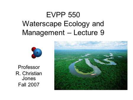 EVPP 550 Waterscape Ecology and Management – Lecture 9 Professor R. Christian Jones Fall 2007.