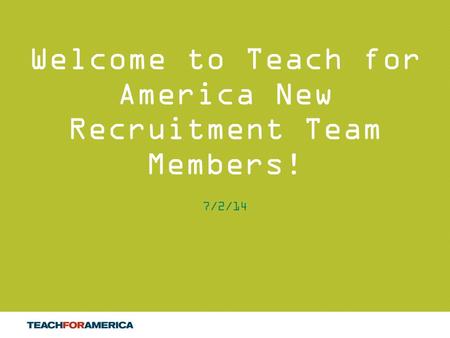 1 Welcome to Teach for America New Recruitment Team Members! 7/2/14.