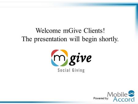 Powered by: Welcome mGive Clients! The presentation will begin shortly.