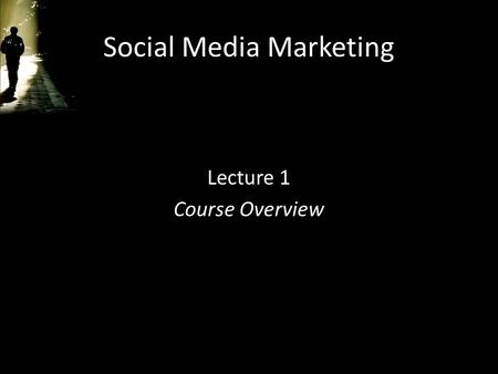 Social Media Marketing Lecture 1 Course Overview.