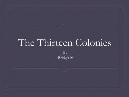 The Thirteen Colonies By Bridget M. Founding Fathers  James Madison- accomplished being the fourth president.  John Adams- accomplished being the second.