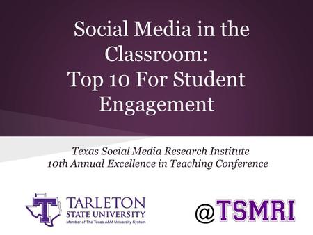 Texas Social Media Research Institute 10th Annual Excellence in Teaching Conference Social Media in the Classroom: Top 10 For Student