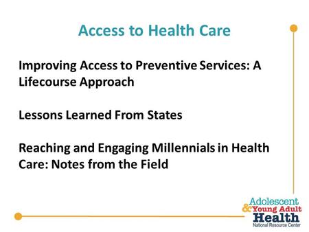 Access to Health Care Improving Access to Preventive Services: A Lifecourse Approach Lessons Learned From States Reaching and Engaging Millennials in Health.