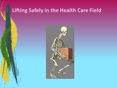 Lifting Safely in the Health Care Field. What are Body Mechanics? Refers to the way our bodies moves and maintains balance while making the most efficient.