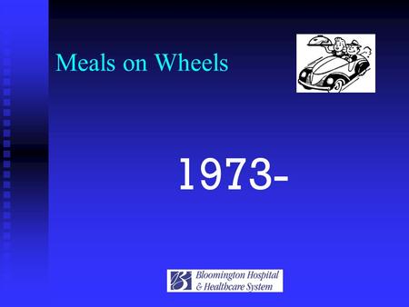 Meals on Wheels 1973-. Whom Do We Serve People at home People at home Unable to cook Unable to cook Within the city Within the city Diet order Diet order.