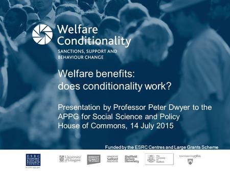 Welfare benefits: does conditionality work? Presentation by Professor Peter Dwyer to the APPG for Social Science and Policy House of Commons, 14 July 2015.