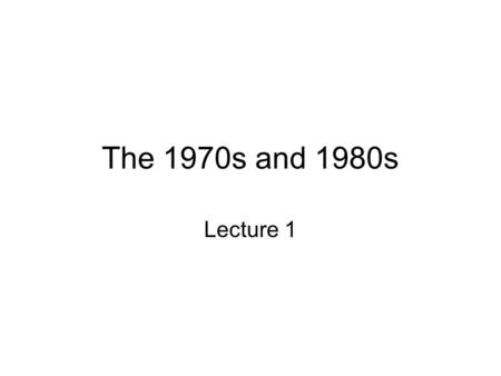 The 1970s and 1980s Lecture 1. Administrative Reading for next time – all remaining reading on this topic.