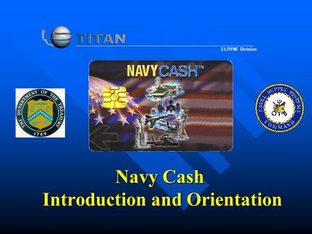 Navy Cash Introduction and Orientation SYSTEMS C ORPORATION ELDYNE Division.