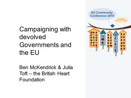 Campaigning with devolved Governments and the EU Ben McKendrick & Julia Toft – the British Heart Foundation.