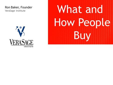 Ron Baker, Founder VeraSage Institute What and How People Buy.