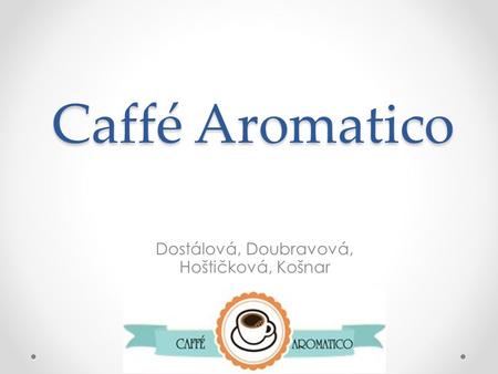 Caffé Aromatico Dostálová, Doubravová, Hoštičková, Košnar.