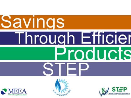 Savings Through Efficient Products STEP. FACTS GOALS Reduce energy use ABOUT Modified “direct install” PROCESS Free & simple process: Free energy assessment.