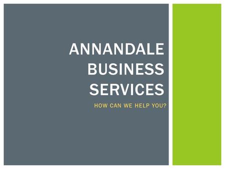 HOW CAN WE HELP YOU? ANNANDALE BUSINESS SERVICES.