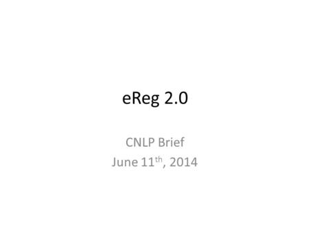 EReg 2.0 CNLP Brief June 11 th, 2014. Where we were Where we were – In July, 2013, the training registration process had too many manual processes. –