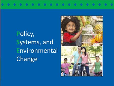 Community Transformation Grant Advisory Committee ~ 8.29.12 S YSTEMS & E NVIRONMENTAL C HANGE – AN O VERVIEW Policy, Systems, and Environmental Change.