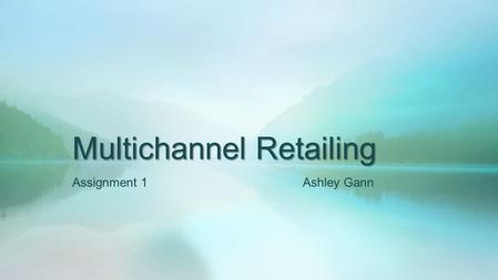 Multichannel Retailing Assignment 1 Ashley Gann. Store Channel A location where consumers can literally walk in, see the product, and purchase it right.