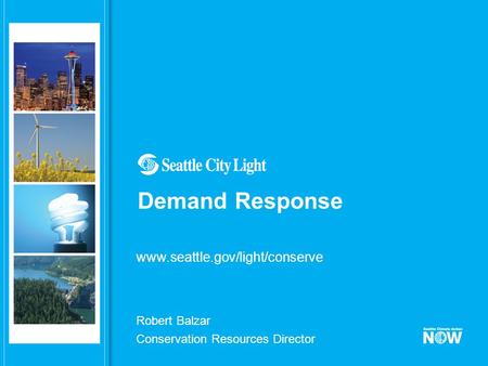 Www.seattle.gov/light/conserve Demand Response Robert Balzar Conservation Resources Director.