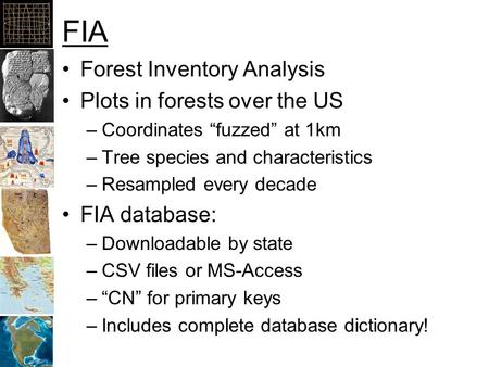 FIA Forest Inventory Analysis Plots in forests over the US –Coordinates “fuzzed” at 1km –Tree species and characteristics –Resampled every decade FIA database: