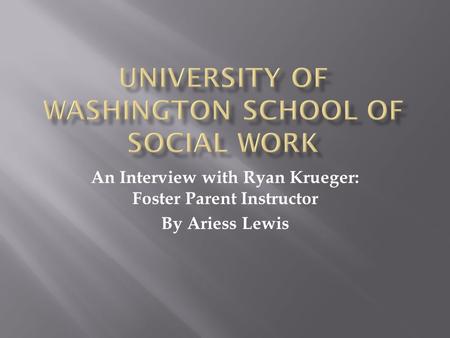 An Interview with Ryan Krueger: Foster Parent Instructor By Ariess Lewis.